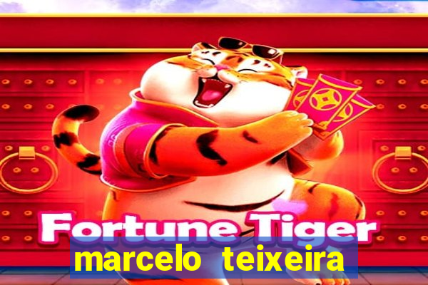 marcelo teixeira fortuna atual